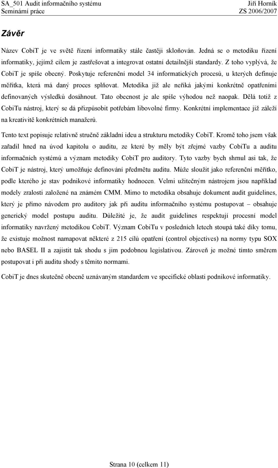 Metodika již ale neříká jakými konkrétně opatřeními definovaných výsledků dosáhnout. Tato obecnost je ale spíše výhodou než naopak.