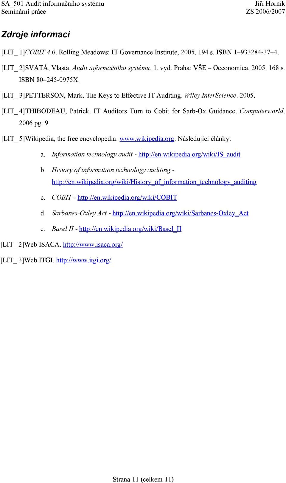 Computerworld. 2006 pg. 9 [LIT_ 5]Wikipedia, the free encyclopedia. www.wikipedia.org. Následující články: a. Information technology audit - http://en.wikipedia.org/wiki/is_audit b.