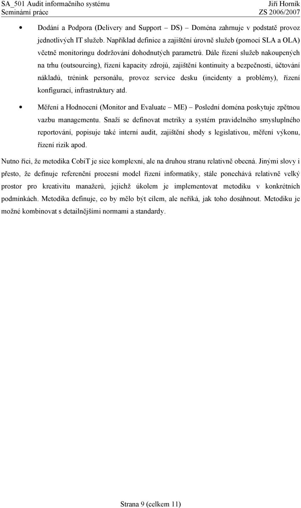 Dále řízení služeb nakoupených na trhu (outsourcing), řízení kapacity zdrojů, zajištění kontinuity a bezpečnosti, účtování nákladů, trénink personálu, provoz service desku (incidenty a problémy),