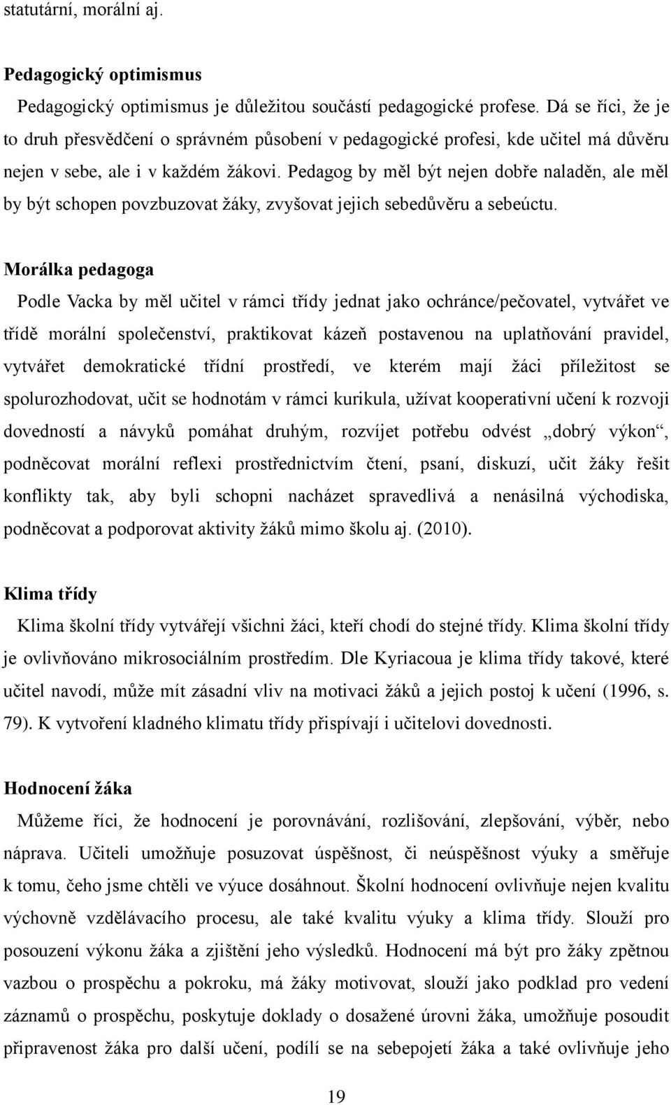 Pedagog by měl být nejen dobře naladěn, ale měl by být schopen povzbuzovat žáky, zvyšovat jejich sebedůvěru a sebeúctu.