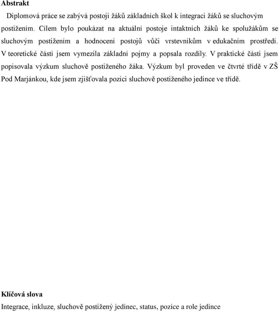 prostředí. V teoretické části jsem vymezila základní pojmy a popsala rozdíly. V praktické části jsem popisovala výzkum sluchově postiženého žáka.