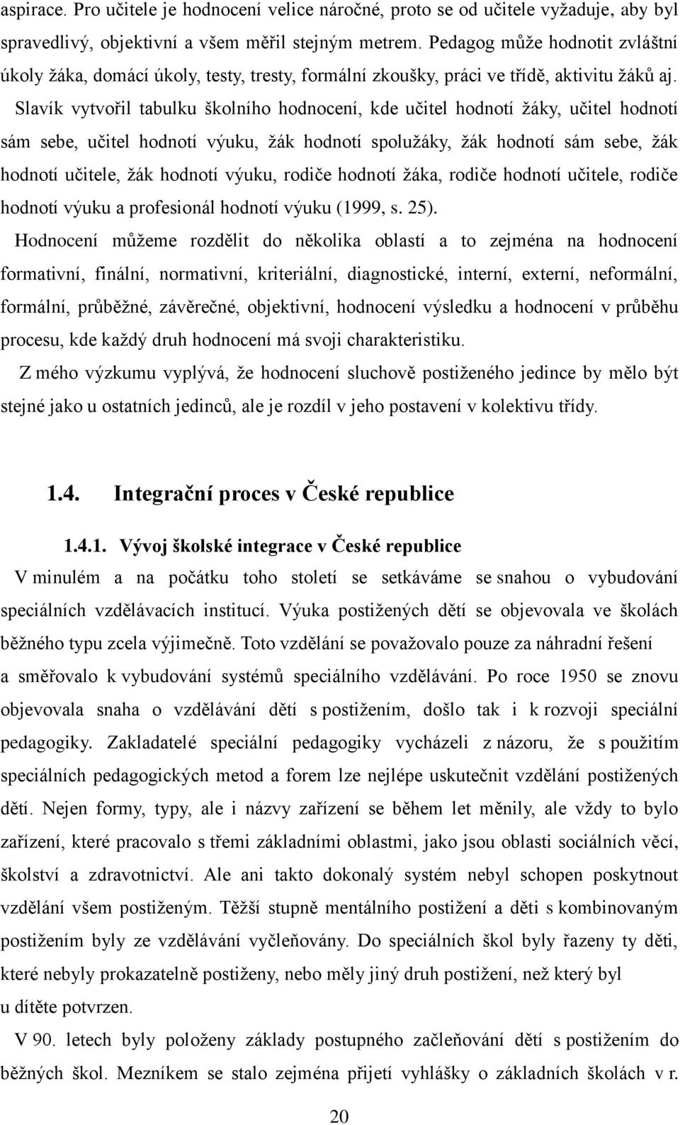 Slavík vytvořil tabulku školního hodnocení, kde učitel hodnotí žáky, učitel hodnotí sám sebe, učitel hodnotí výuku, žák hodnotí spolužáky, žák hodnotí sám sebe, žák hodnotí učitele, žák hodnotí