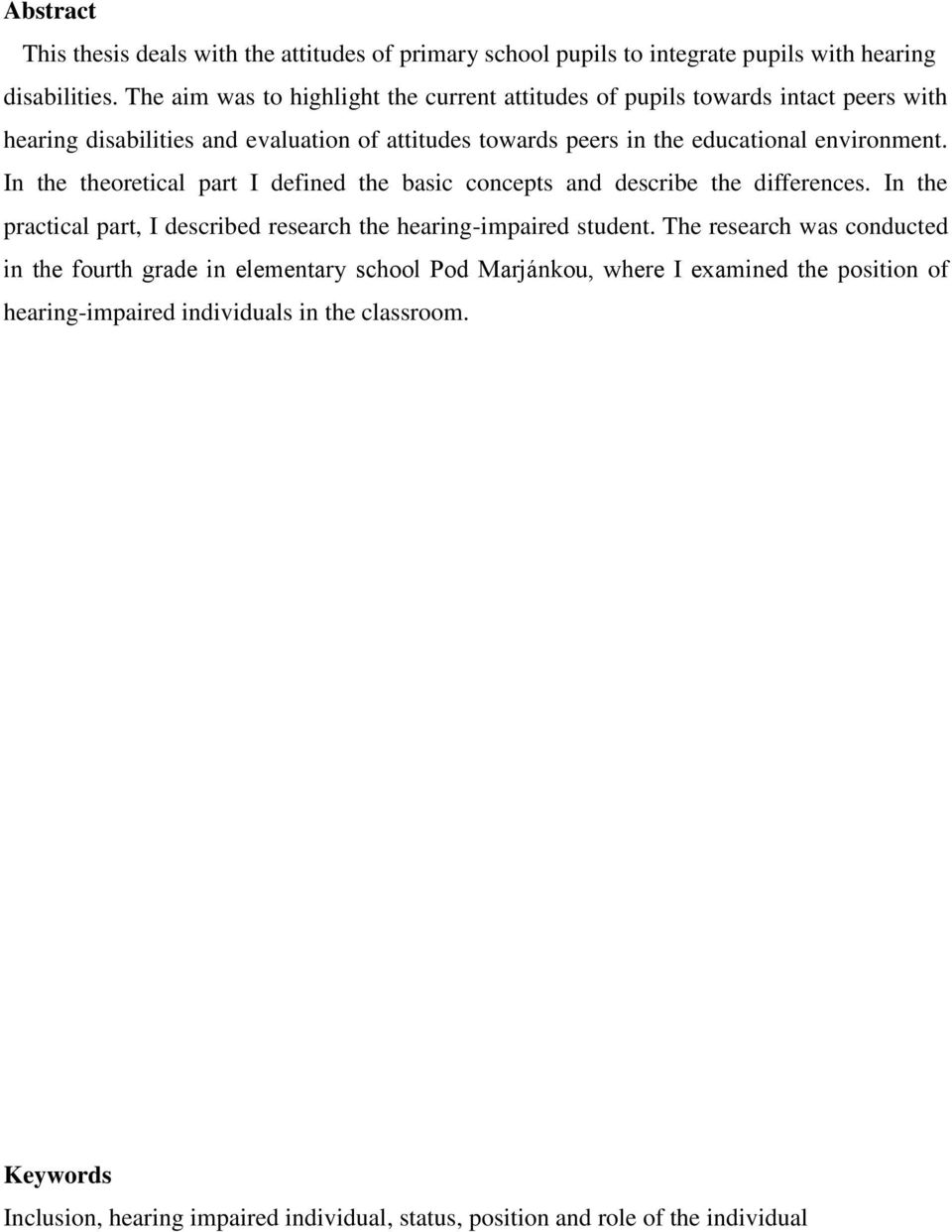 In the theoretical part I defined the basic concepts and describe the differences. In the practical part, I described research the hearing-impaired student.