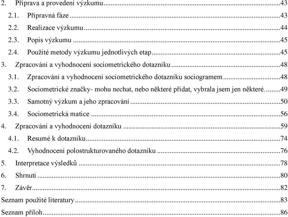 Sociometrické značky- mohu nechat, nebo některé přidat, vybrala jsem jen některé.... 49 3.3. Samotný výzkum a jeho zpracování... 50 3.4. Sociometrická matice... 56 4.