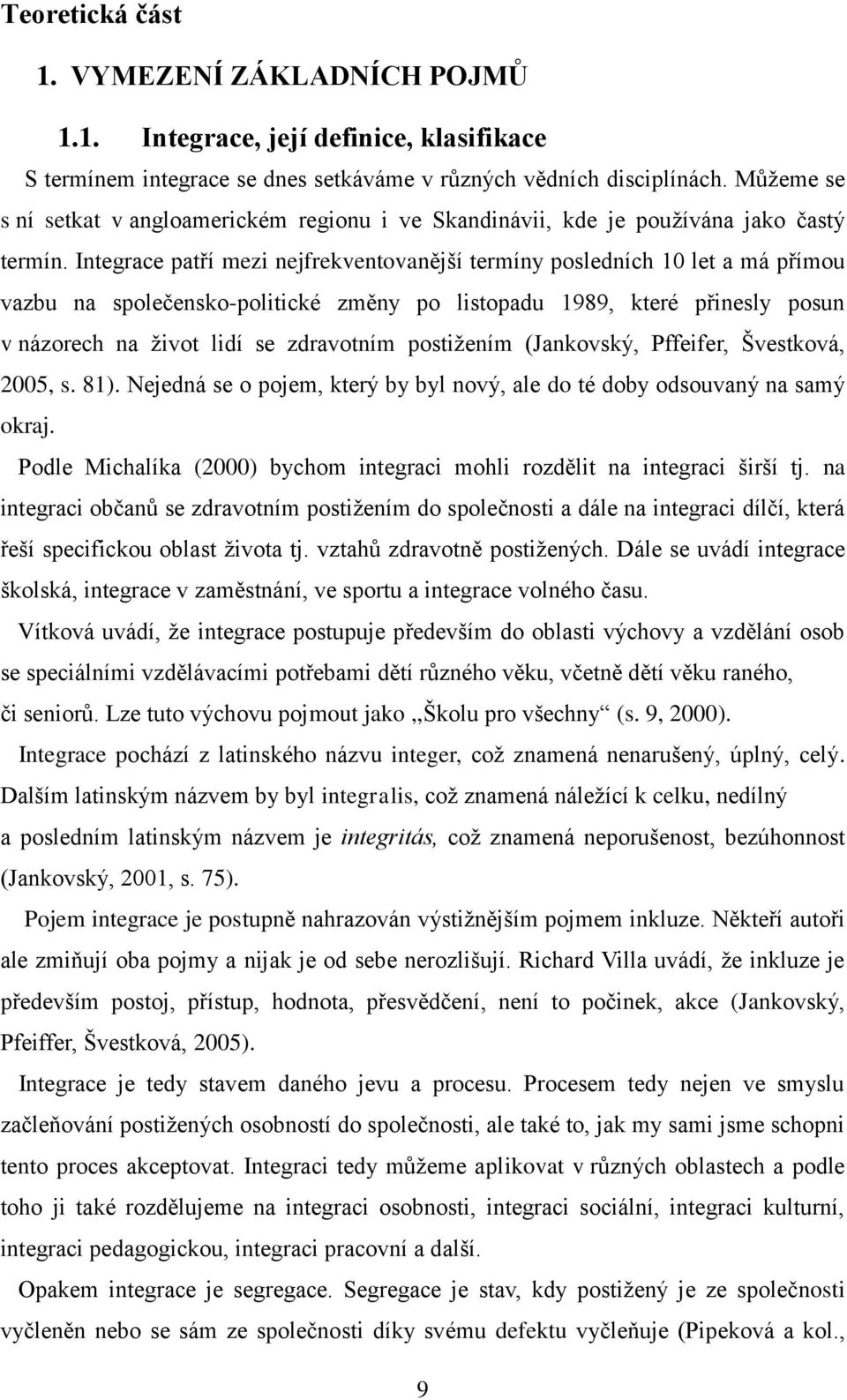 Integrace patří mezi nejfrekventovanější termíny posledních 10 let a má přímou vazbu na společensko-politické změny po listopadu 1989, které přinesly posun v názorech na život lidí se zdravotním