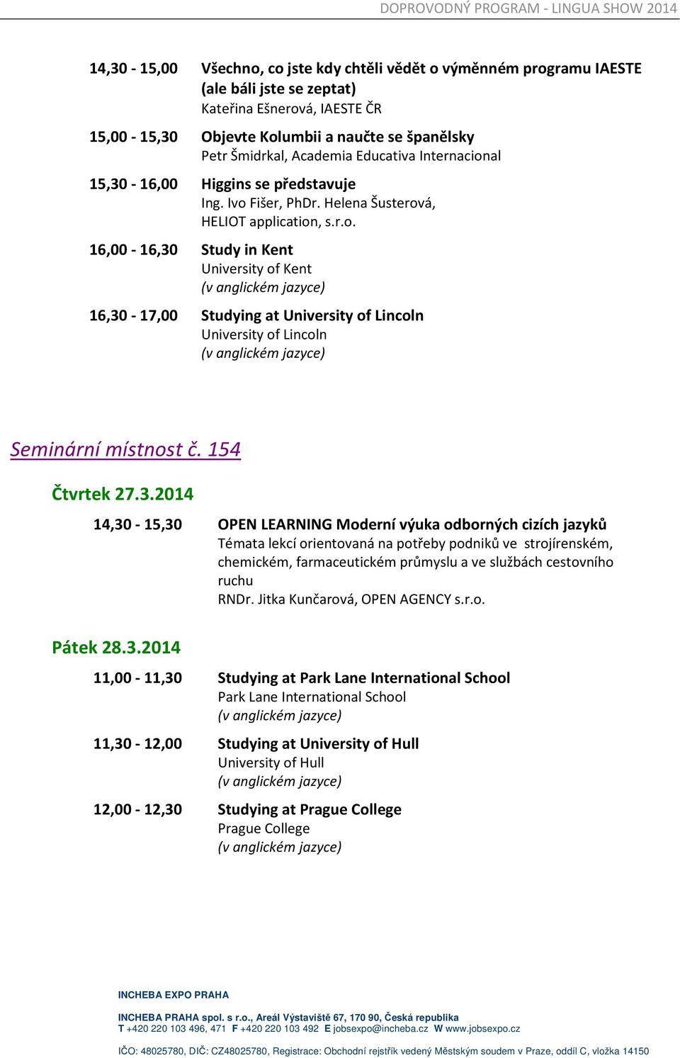 154 14,30-15,30 OPEN LEARNING Moderní výuka odborných cizích jazyků Témata lekcí orientovaná na potřeby podniků ve strojírenském, chemickém, farmaceutickém průmyslu a ve službách cestovního ruchu