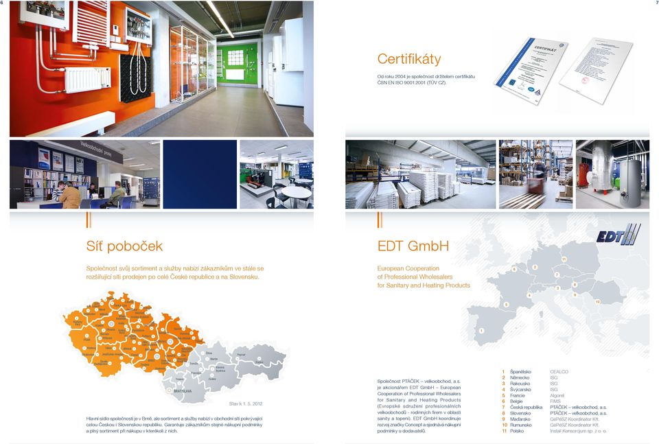 European Cooperation of Professional Wholesalers for Sanitary and Heating Products 6 2 7 3 8 Děčín Liberec Ústí nad Labem Česká Lípa Trutnov Most Jilemnice Chomutov Mělník Náchod Mladá Hradec Králové