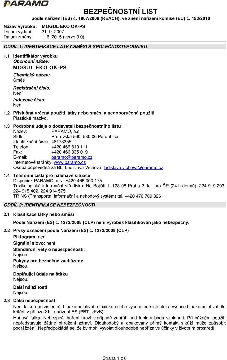 cz Internetové stránky: www.paramo.cz Osoba odpovědná za BL: Ladislava Víchová, ladislava.vichova@paramo.cz 1.4 Telefonní čísla pro naléhavé situace Dispečink PARAMO, a.s.: +420 466 303 175 Toxikologické informační středisko: Na Bojišti 1, 128 08 Praha 2, tel.