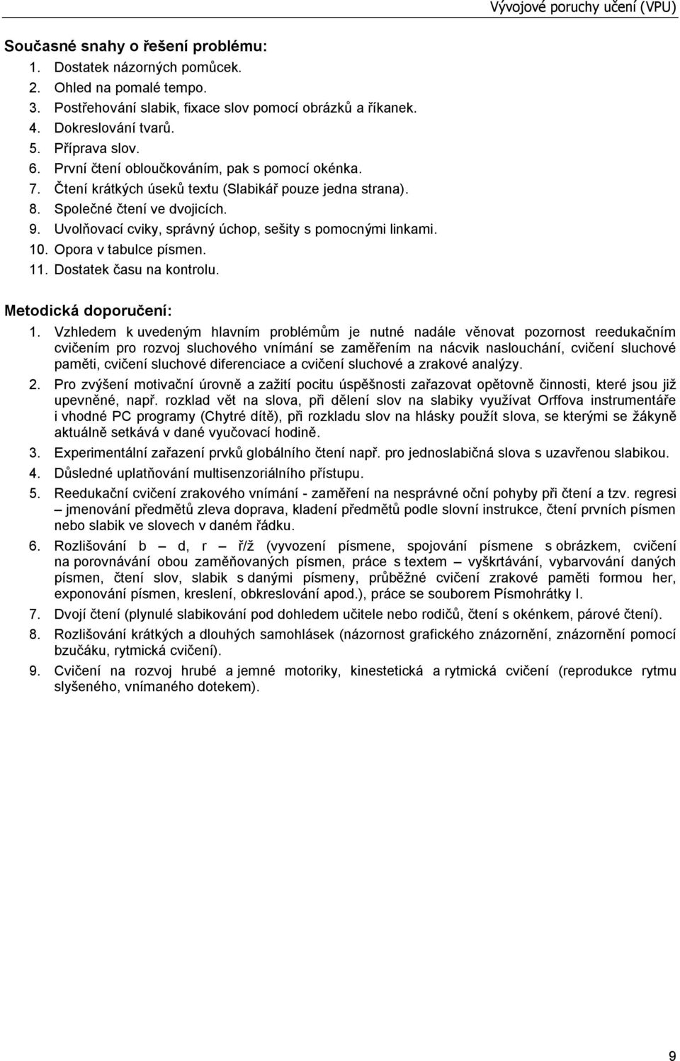 Uvolňovací cviky, správný úchop, sešity s pomocnými linkami. 10. Opora v tabulce písmen. 11. Dostatek času na kontrolu. Metodická doporučení: 1.