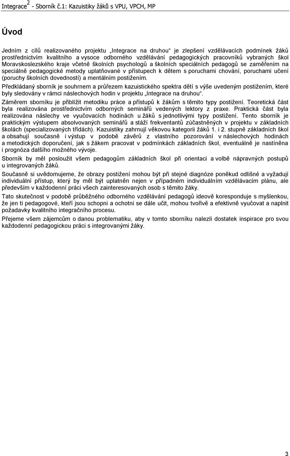 pedagogických pracovníků vybraných škol Moravskoslezského kraje včetně školních psychologů a školních speciálních pedagogů se zaměřením na speciálně pedagogické metody uplatňované v přístupech k