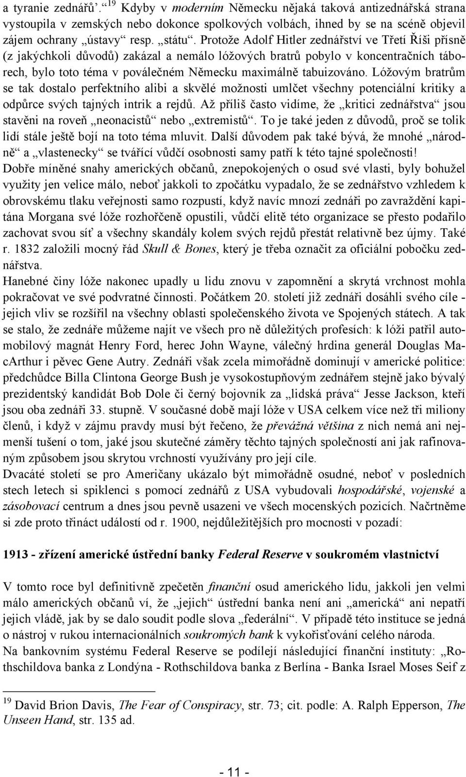 Lóžovým bratrům se tak dostalo perfektního alibi a skvělé možnosti umlčet všechny potenciální kritiky a odpůrce svých tajných intrik a rejdů.