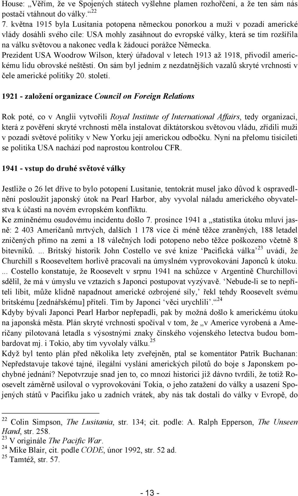 vedla k žádoucí porážce Německa. Prezident USA Woodrow Wilson, který úřadoval v letech 1913 až 1918, přivodil americkému lidu obrovské neštěstí.