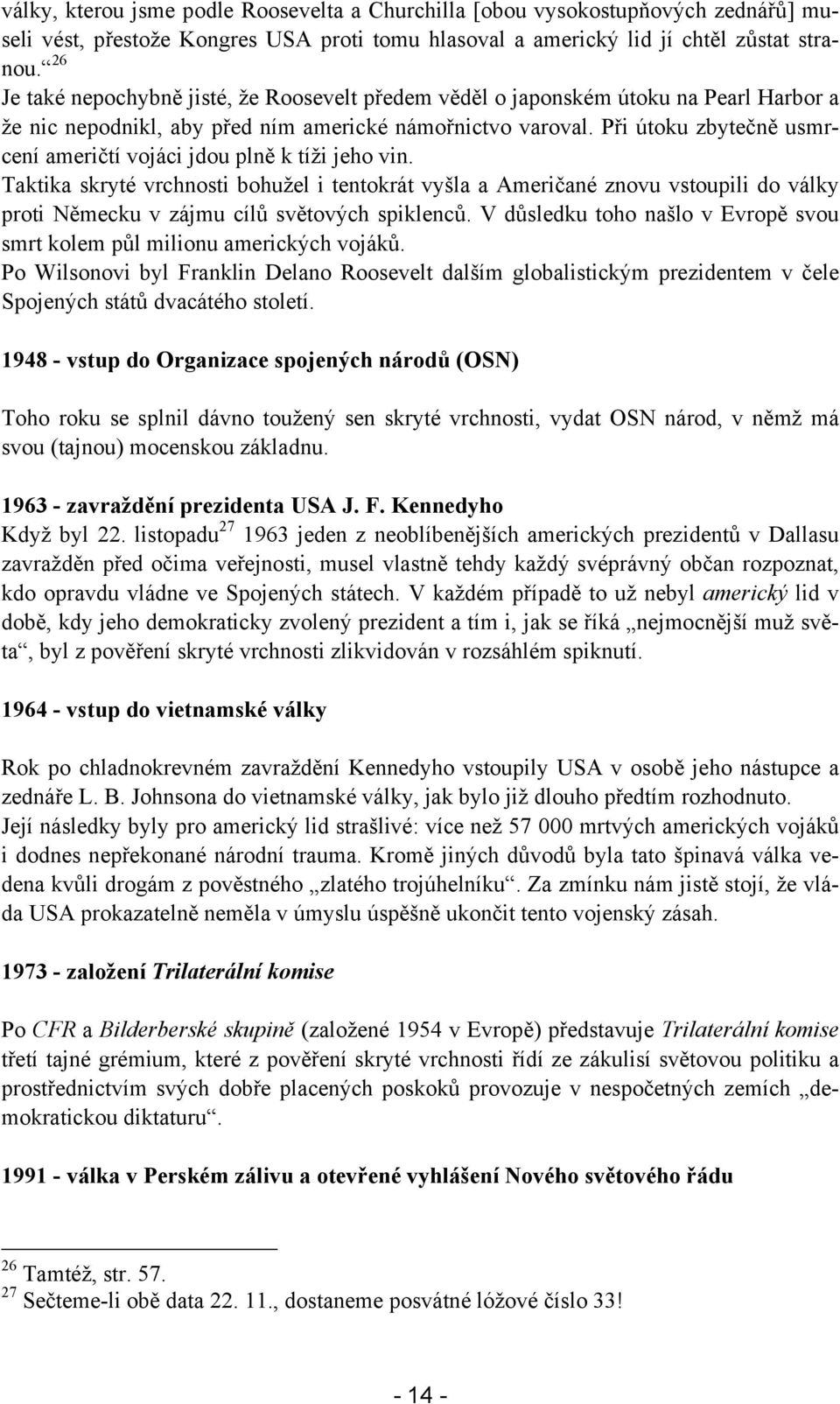 Při útoku zbytečně usmrcení američtí vojáci jdou plně k tíži jeho vin.