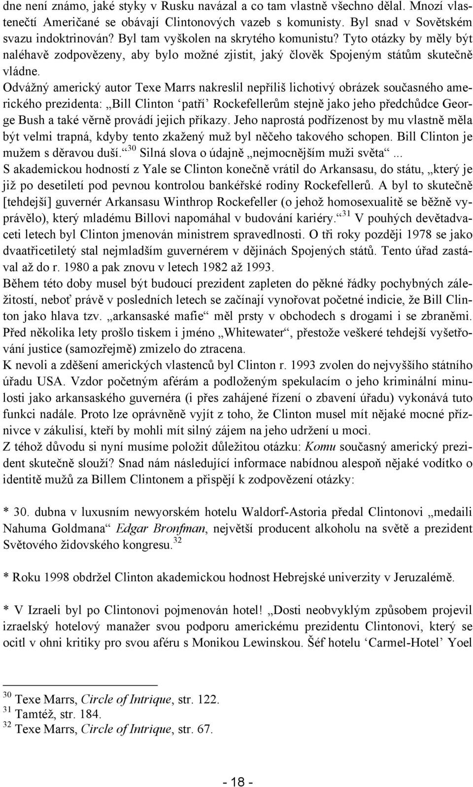 Odvážný americký autor Texe Marrs nakreslil nepříliš lichotivý obrázek současného amerického prezidenta: Bill Clinton patří Rockefellerům stejně jako jeho předchůdce George Bush a také věrně provádí