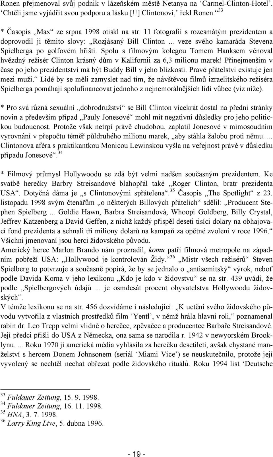 Spolu s filmovým kolegou Tomem Hanksem věnoval hvězdný režisér Clinton krásný dům v Kalifornii za 6,3 milionu marek! Přinejmenším v čase po jeho prezidentství má být Buddy Bill v jeho blízkosti.