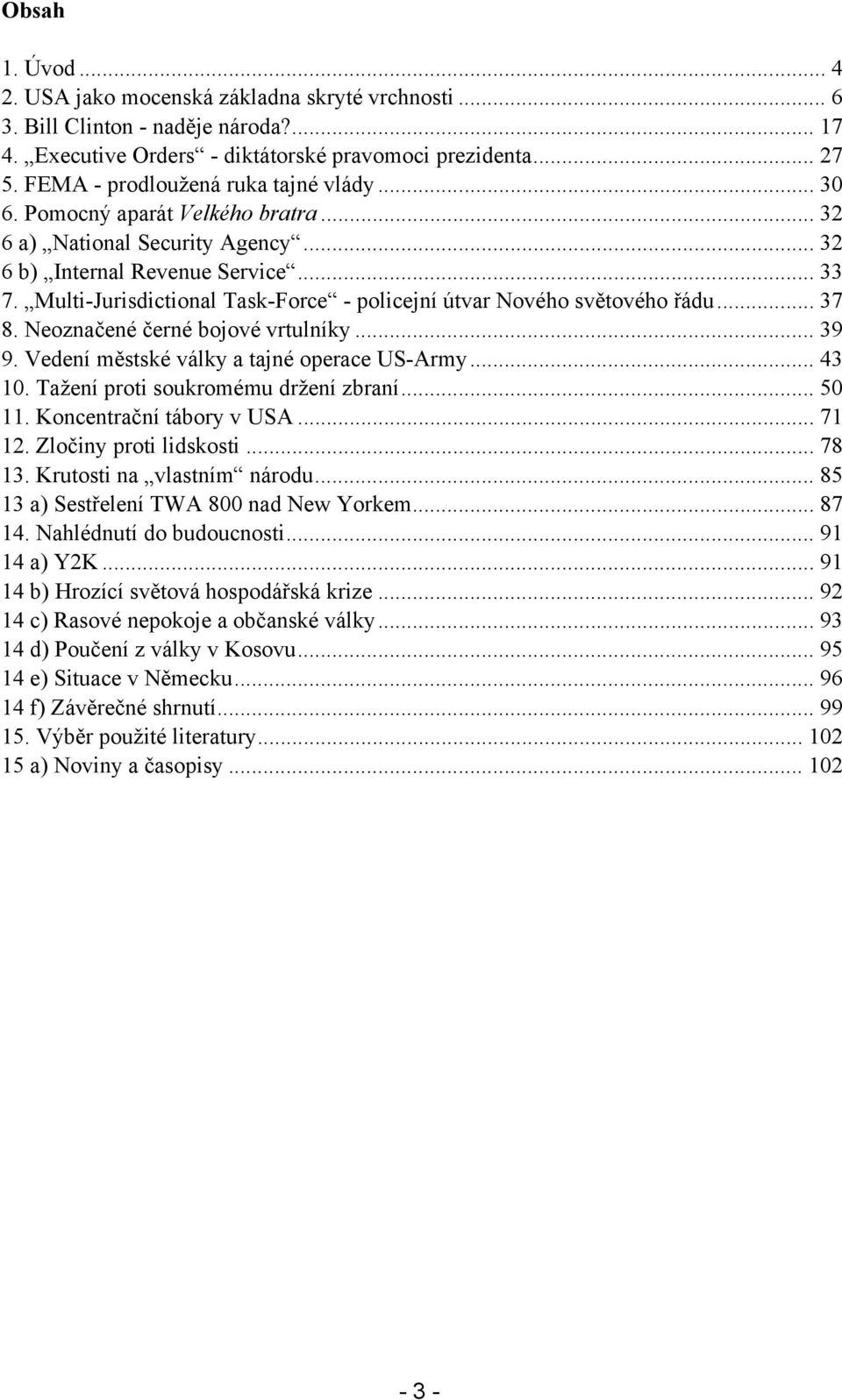 Multi-Jurisdictional Task-Force - policejní útvar Nového světového řádu... 37 8. Neoznačené černé bojové vrtulníky... 39 9. Vedení městské války a tajné operace US-Army... 43 10.