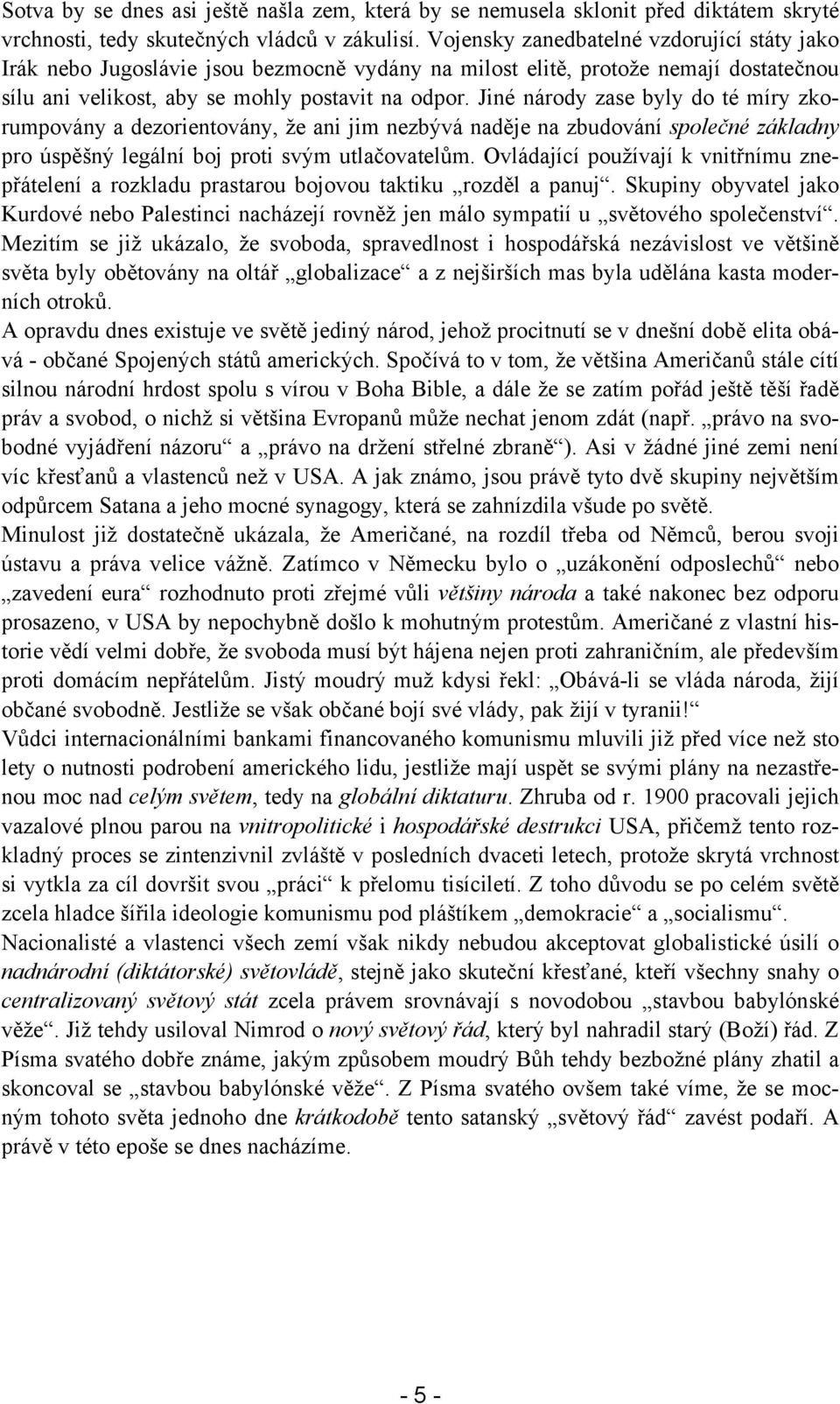 Jiné národy zase byly do té míry zkorumpovány a dezorientovány, že ani jim nezbývá naděje na zbudování společné základny pro úspěšný legální boj proti svým utlačovatelům.