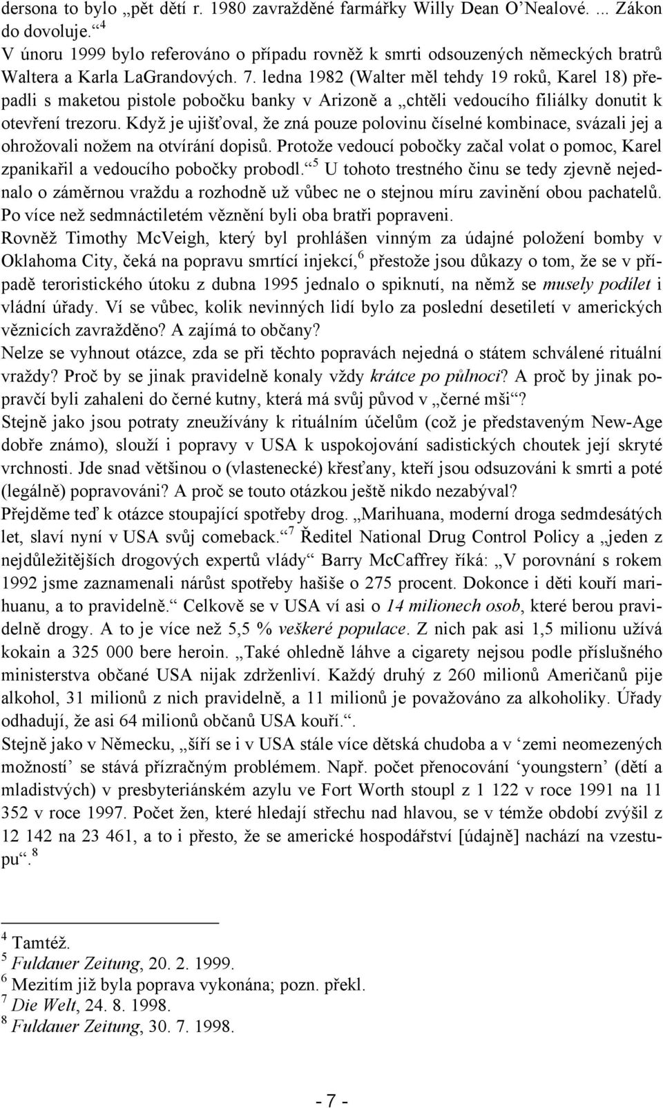 ledna 1982 (Walter měl tehdy 19 roků, Karel 18) přepadli s maketou pistole pobočku banky v Arizoně a chtěli vedoucího filiálky donutit k otevření trezoru.