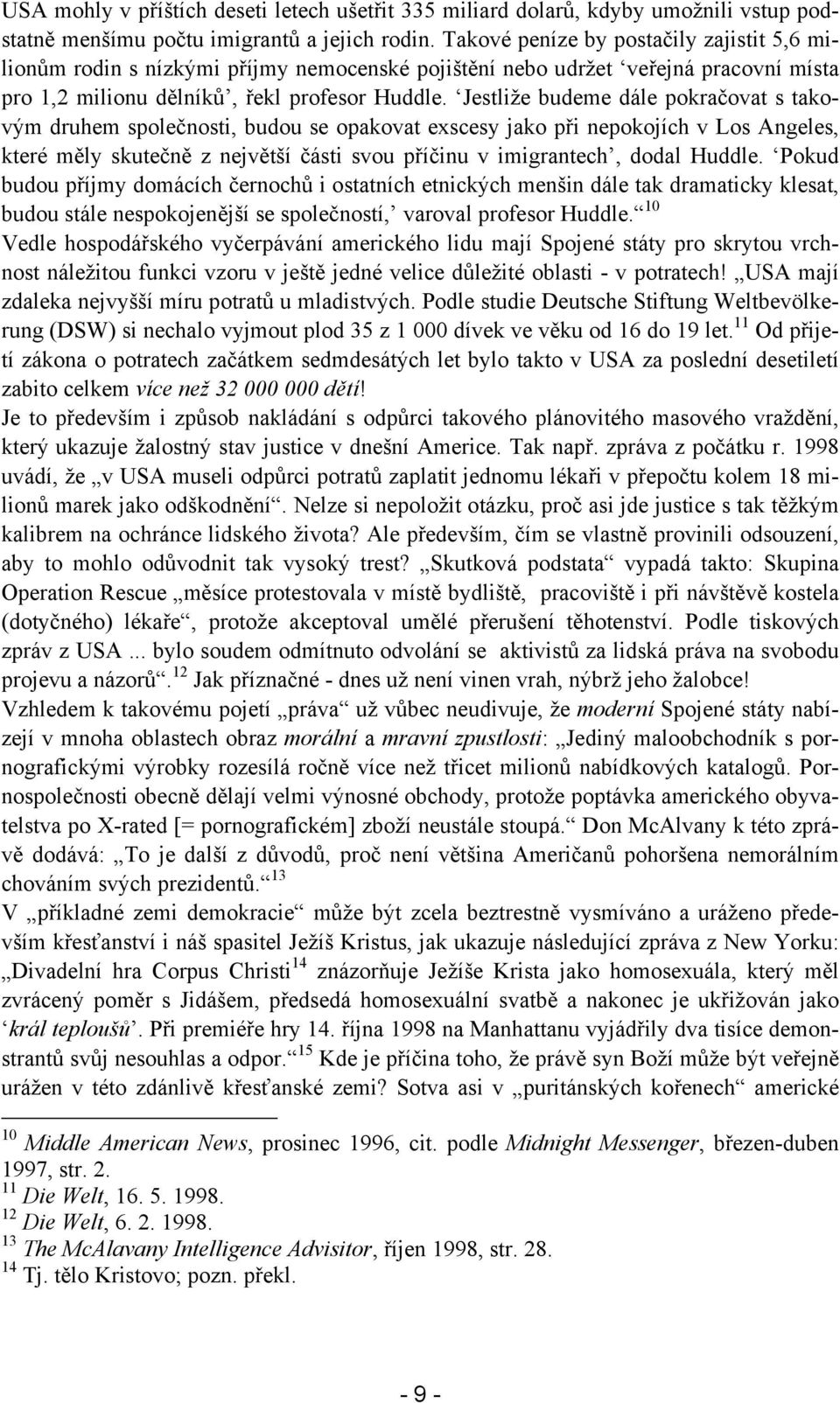 Jestliže budeme dále pokračovat s takovým druhem společnosti, budou se opakovat exscesy jako při nepokojích v Los Angeles, které měly skutečně z největší části svou příčinu v imigrantech, dodal