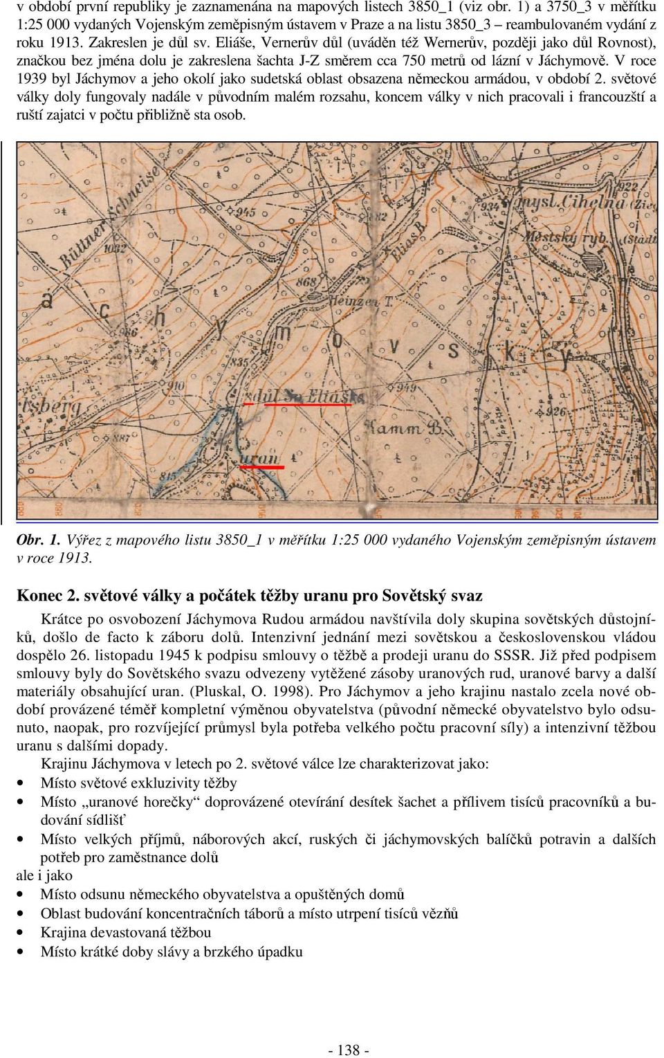 Eliáše, Vernerův důl (uváděn též Wernerův, později jako důl Rovnost), značkou bez jména dolu je zakreslena šachta J-Z směrem cca 750 metrů od lázní v Jáchymově.