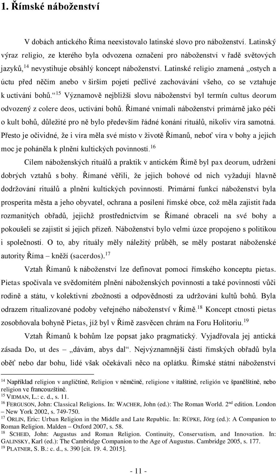 Latinské religio znamená ostych a úctu před něčím anebo v širším pojetí pečlivé zachovávání všeho, co se vztahuje k uctívání bohů.