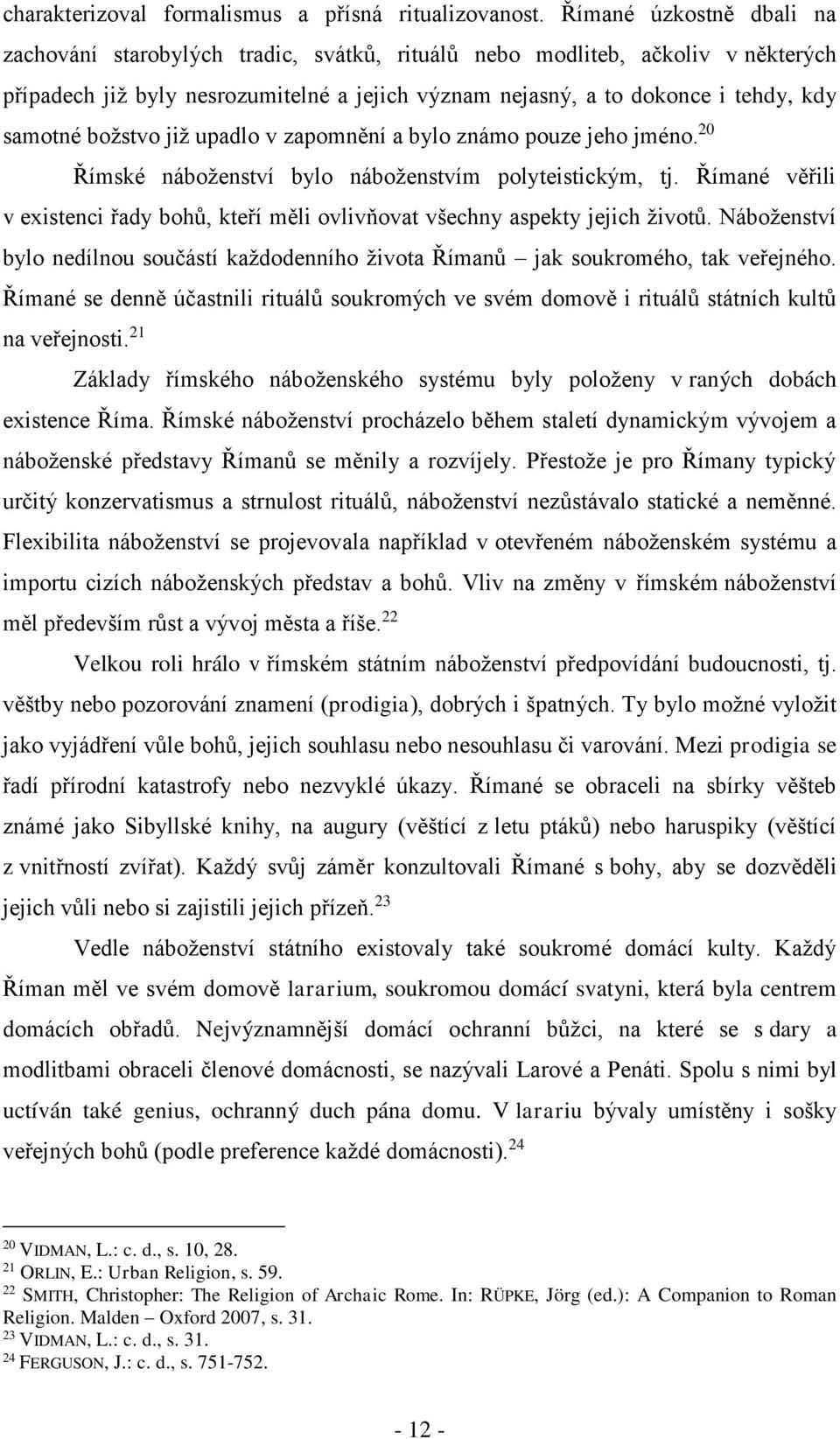 božstvo již upadlo v zapomnění a bylo známo pouze jeho jméno. 20 Římské náboženství bylo náboženstvím polyteistickým, tj.