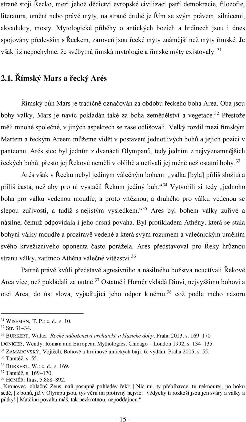 Je však již nepochybné, že svébytná římská mytologie a římské mýty existovaly. 31 2.1. Římský Mars a řecký Arés Římský bůh Mars je tradičně označován za obdobu řeckého boha Area.