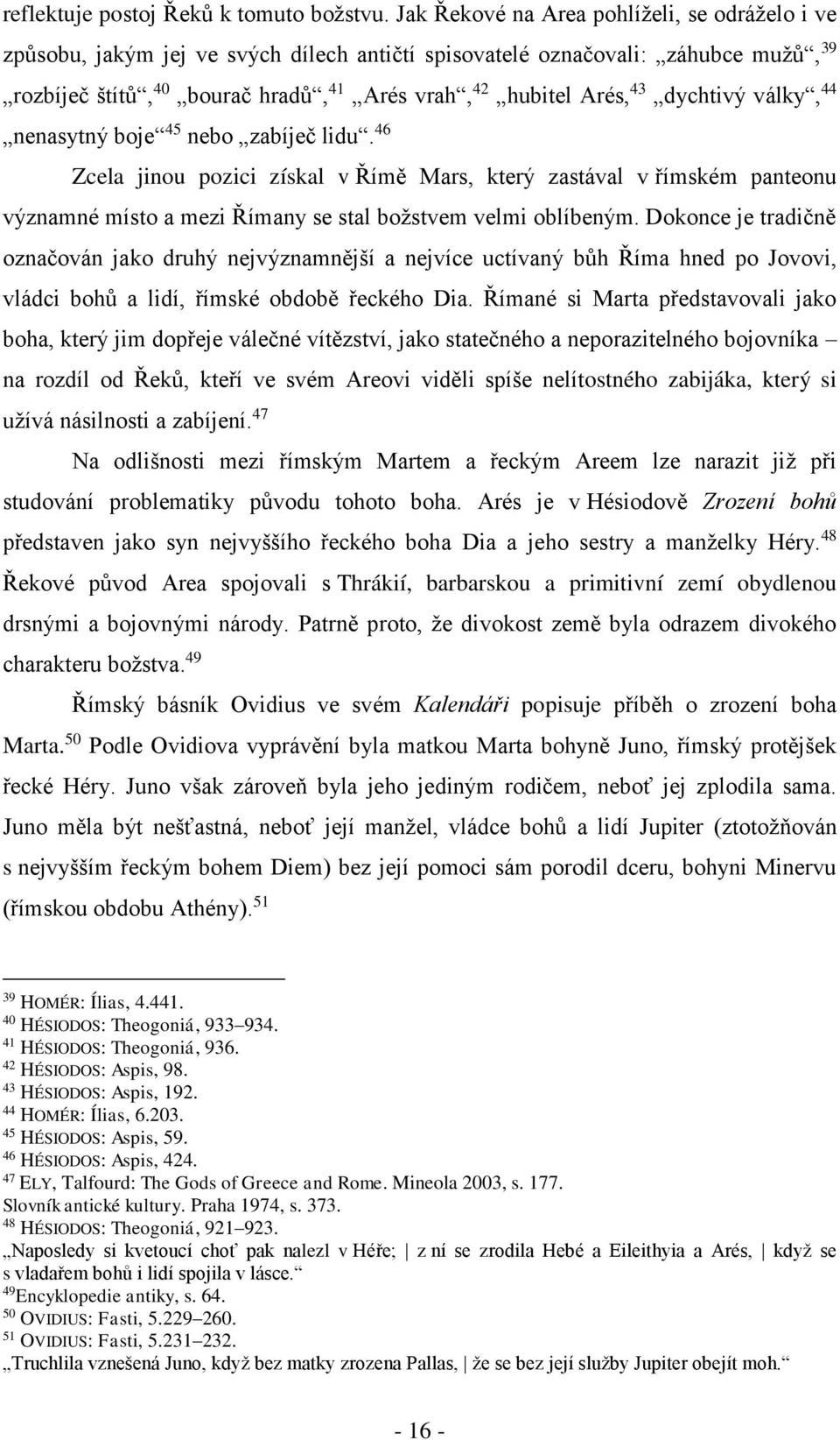 dychtivý války, 44 nenasytný boje 45 nebo zabíječ lidu. 46 Zcela jinou pozici získal v Římě Mars, který zastával v římském panteonu významné místo a mezi Římany se stal božstvem velmi oblíbeným.