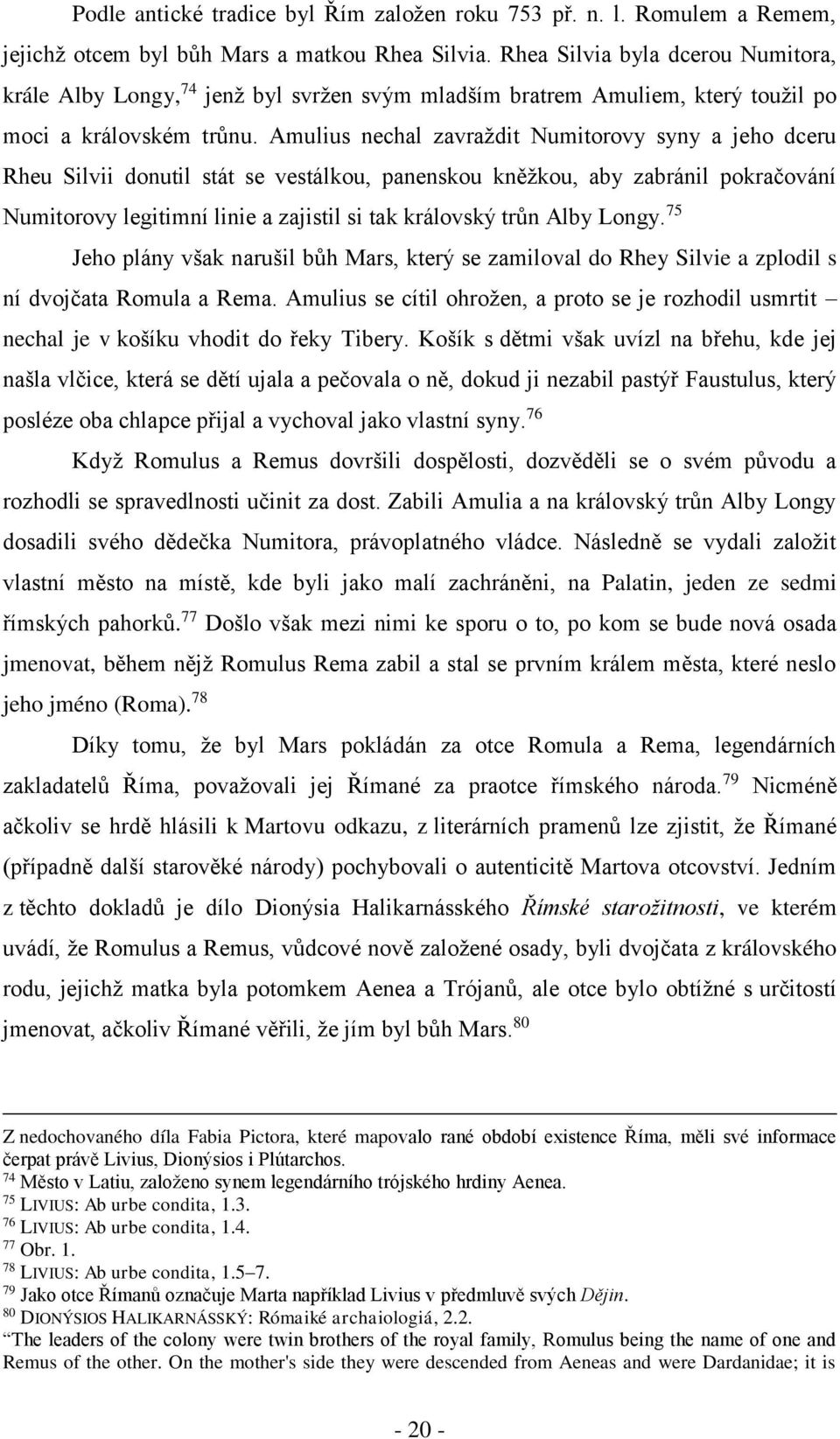 Amulius nechal zavraždit Numitorovy syny a jeho dceru Rheu Silvii donutil stát se vestálkou, panenskou kněžkou, aby zabránil pokračování Numitorovy legitimní linie a zajistil si tak královský trůn