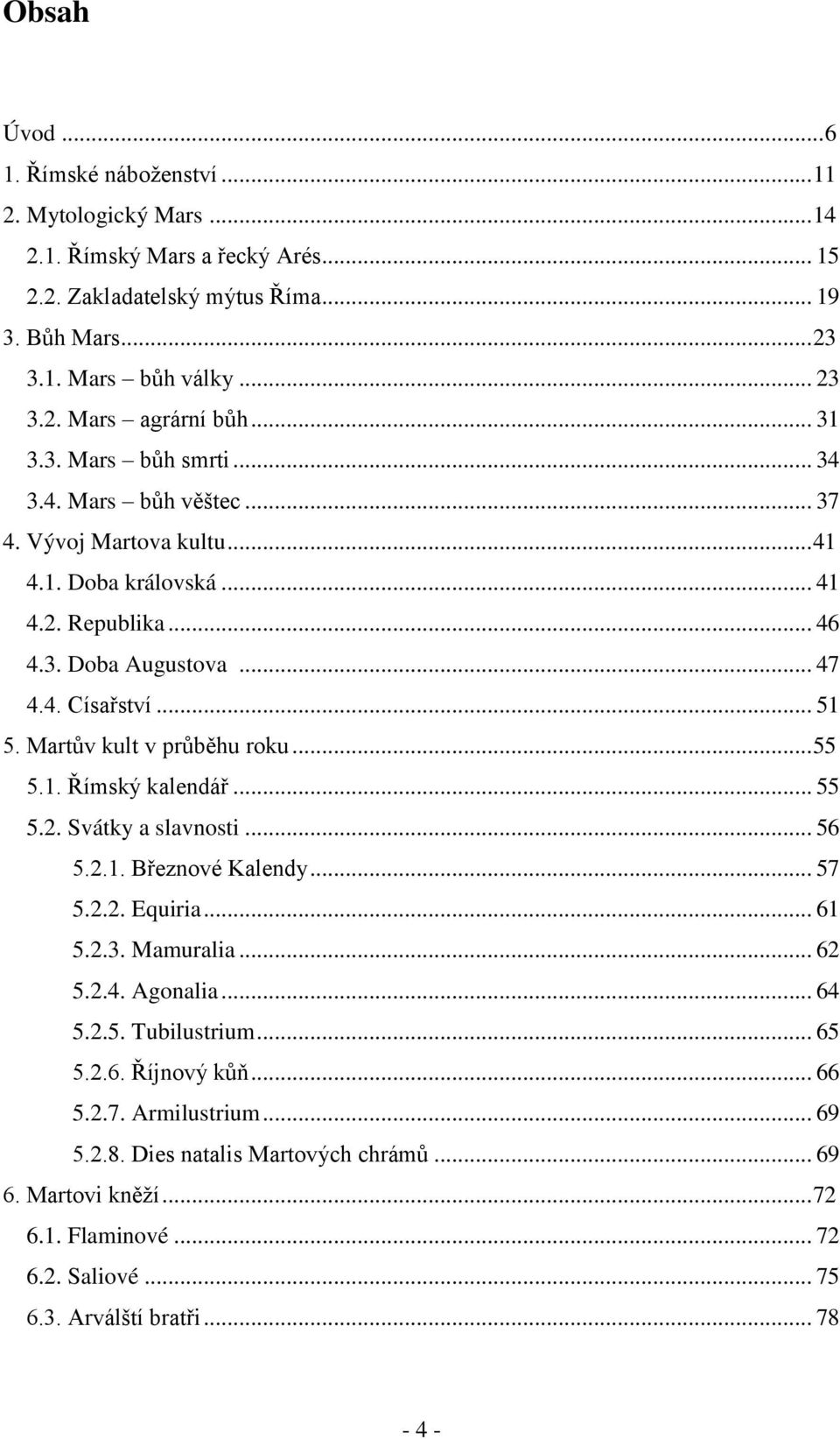 Martův kult v průběhu roku... 55 5.1. Římský kalendář... 55 5.2. Svátky a slavnosti... 56 5.2.1. Březnové Kalendy... 57 5.2.2. Equiria... 61 5.2.3. Mamuralia... 62 5.2.4. Agonalia... 64 5.2.5. Tubilustrium.