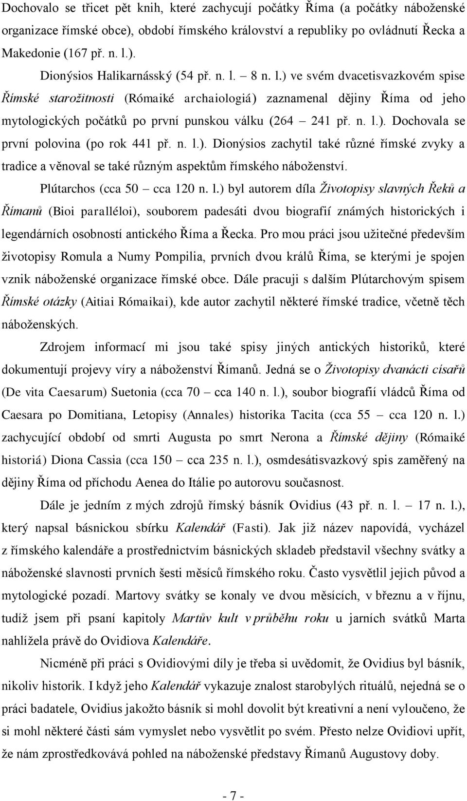 n. l.). Dionýsios zachytil také různé římské zvyky a tradice a věnoval se také různým aspektům římského náboženství. Plútarchos (cca 50 cca 120 n. l.) byl autorem díla Životopisy slavných Řeků a Římanů (Bioi paralléloi), souborem padesáti dvou biografií známých historických i legendárních osobností antického Říma a Řecka.