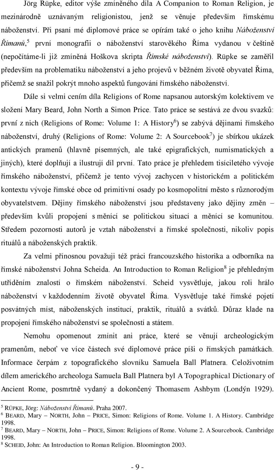 náboženství). Rüpke se zaměřil především na problematiku náboženství a jeho projevů v běžném životě obyvatel Říma, přičemž se snažil pokrýt mnoho aspektů fungování římského náboženství.