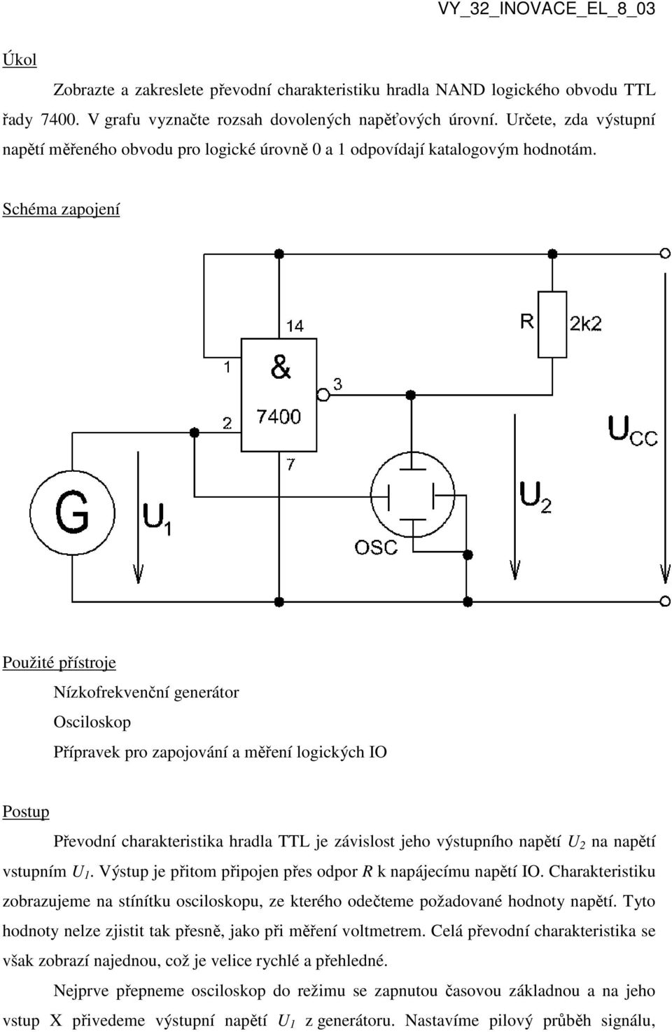 Schéma zapojení Použité přístroje Nízkofrekvenční generátor Osciloskop Přípravek pro zapojování a měření logických IO Postup Převodní charakteristika hradla TTL je závislost jeho výstupního napětí U