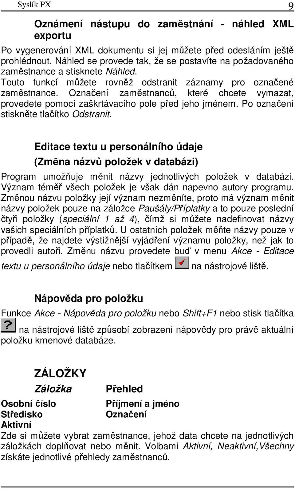 Označení zaměstnanců, které chcete vymazat, provedete pomocí zaškrtávacího pole před jeho jménem. Po označení stiskněte tlačítko Odstranit.