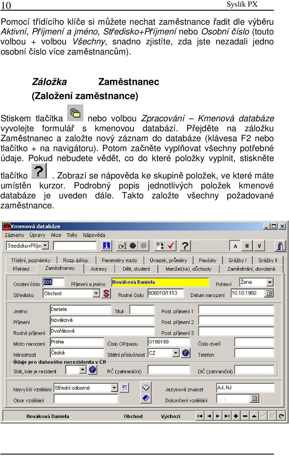 Přejděte na záložku Zaměstnanec a založte nový záznam do databáze (klávesa F2 nebo tlačítko + na navigátoru). Potom začněte vyplňovat všechny potřebné údaje.