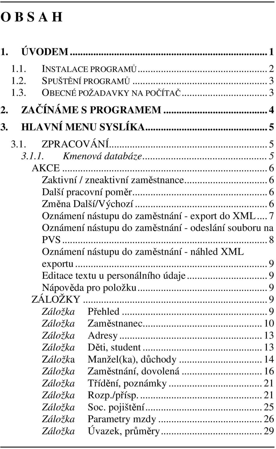 .. 7 Oznámení nástupu do zaměstnání - odeslání souboru na PVS... 8 Oznámení nástupu do zaměstnání - náhled XML exportu... 9 Editace textu u personálního údaje... 9 Nápověda pro položku... 9 ZÁLOŽKY.