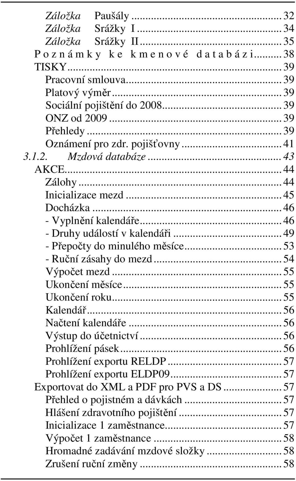 .. 46 - Vyplnění kalendáře... 46 - Druhy událostí v kalendáři... 49 - Přepočty do minulého měsíce... 53 - Ruční zásahy do mezd... 54 Výpočet mezd... 55 Ukončení měsíce... 55 Ukončení roku.