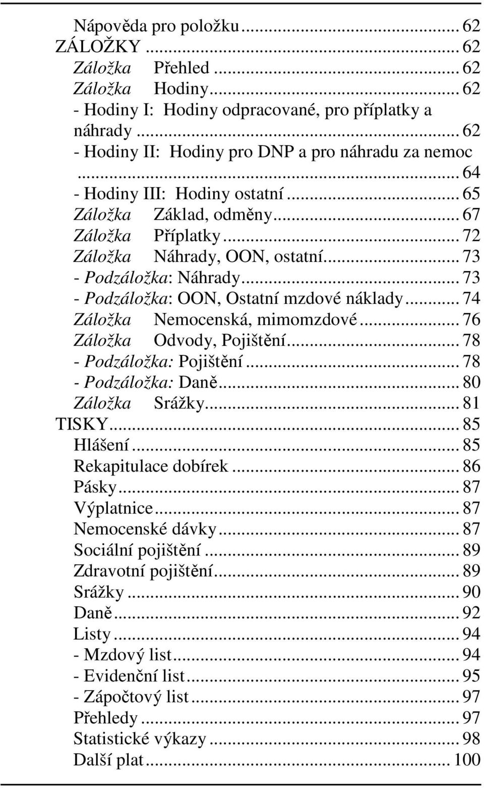 .. 74 Záložka Nemocenská, mimomzdové... 76 Záložka Odvody, Pojištění... 78 - Podzáložka: Pojištění... 78 - Podzáložka: Daně... 80 Záložka Srážky... 81 TISKY... 85 Hlášení... 85 Rekapitulace dobírek.