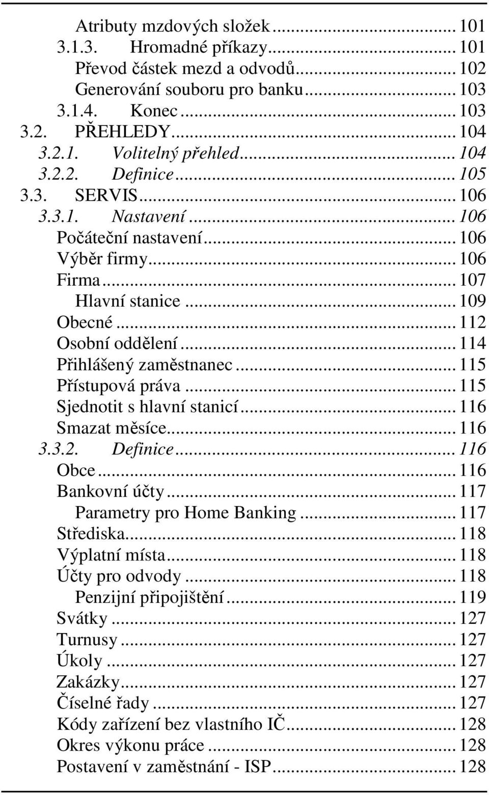 .. 114 Přihlášený zaměstnanec... 115 Přístupová práva... 115 Sjednotit s hlavní stanicí... 116 Smazat měsíce... 116 3.3.2. Definice... 116 Obce... 116 Bankovní účty... 117 Parametry pro Home Banking.