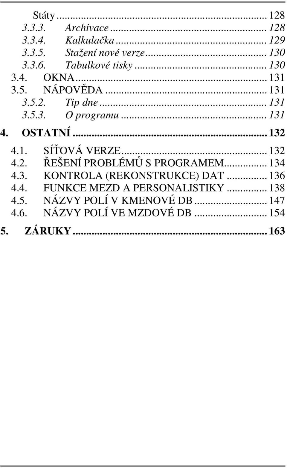 OSTATNÍ... 132 4.1. SÍŤOVÁ VERZE... 132 4.2. ŘEŠENÍ PROBLÉMŮ S PROGRAMEM... 134 4.3. KONTROLA (REKONSTRUKCE) DAT.