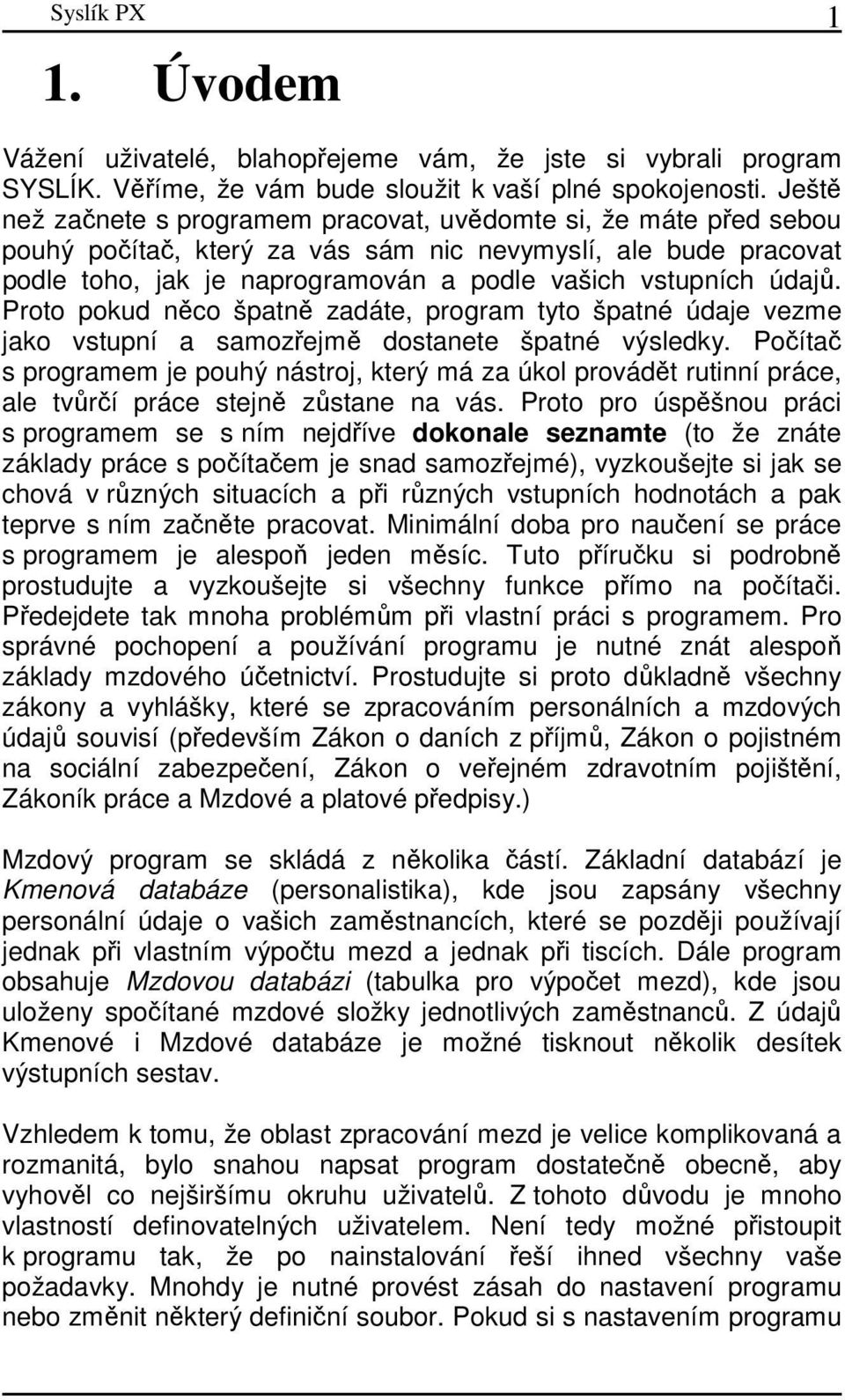 údajů. Proto pokud něco špatně zadáte, program tyto špatné údaje vezme jako vstupní a samozřejmě dostanete špatné výsledky.