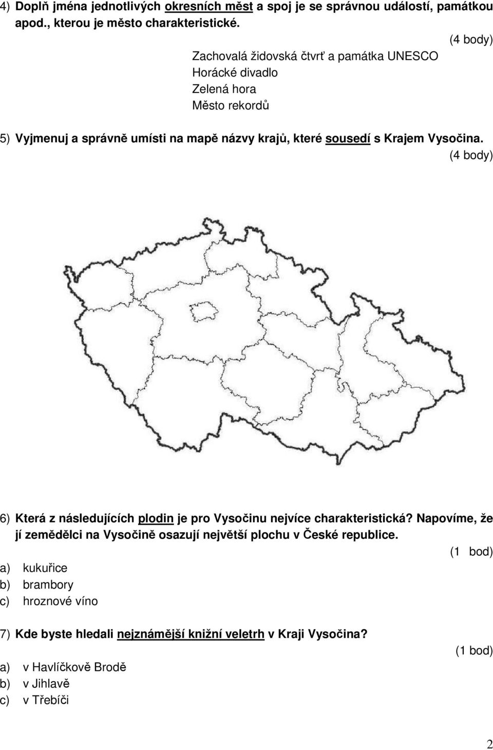 sousedí s Krajem Vysočina. (4 body) 6) Která z následujících plodin je pro Vysočinu nejvíce charakteristická?