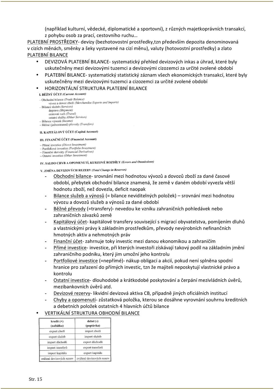 devizových inkas a úhrad, které byly uskutečněny mezi devizovými tuzemci a devizovými cizozemci za určité zvolené období PLATEBNÍ BILANCE- systematický statistický záznam všech ekonomických