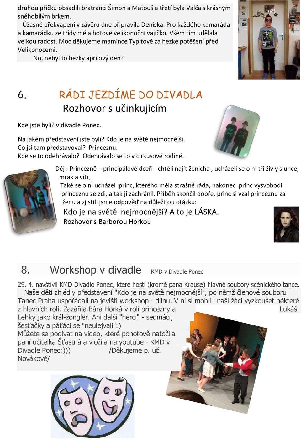 No, nebyl to hezký aprílový den? 6. RÁDI JEZDÍME DO DIVADLA Rozhovor s učinkujícím Kde jste byli? v divadle Ponec. Na jakém představení jste byli? Kdo je na světě nejmocnější. Co jsi tam představoval?