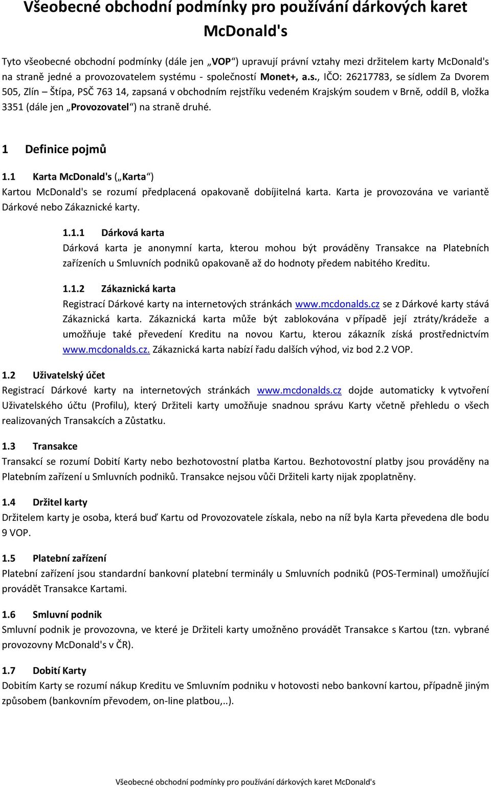 stému - společností Monet+, a.s., IČO: 26217783, se sídlem Za Dvorem 505, Zlín Štípa, PSČ 763 14, zapsaná v obchodním rejstříku vedeném Krajským soudem v Brně, oddíl B, vložka 3351 (dále jen Provozovatel ) na straně druhé.