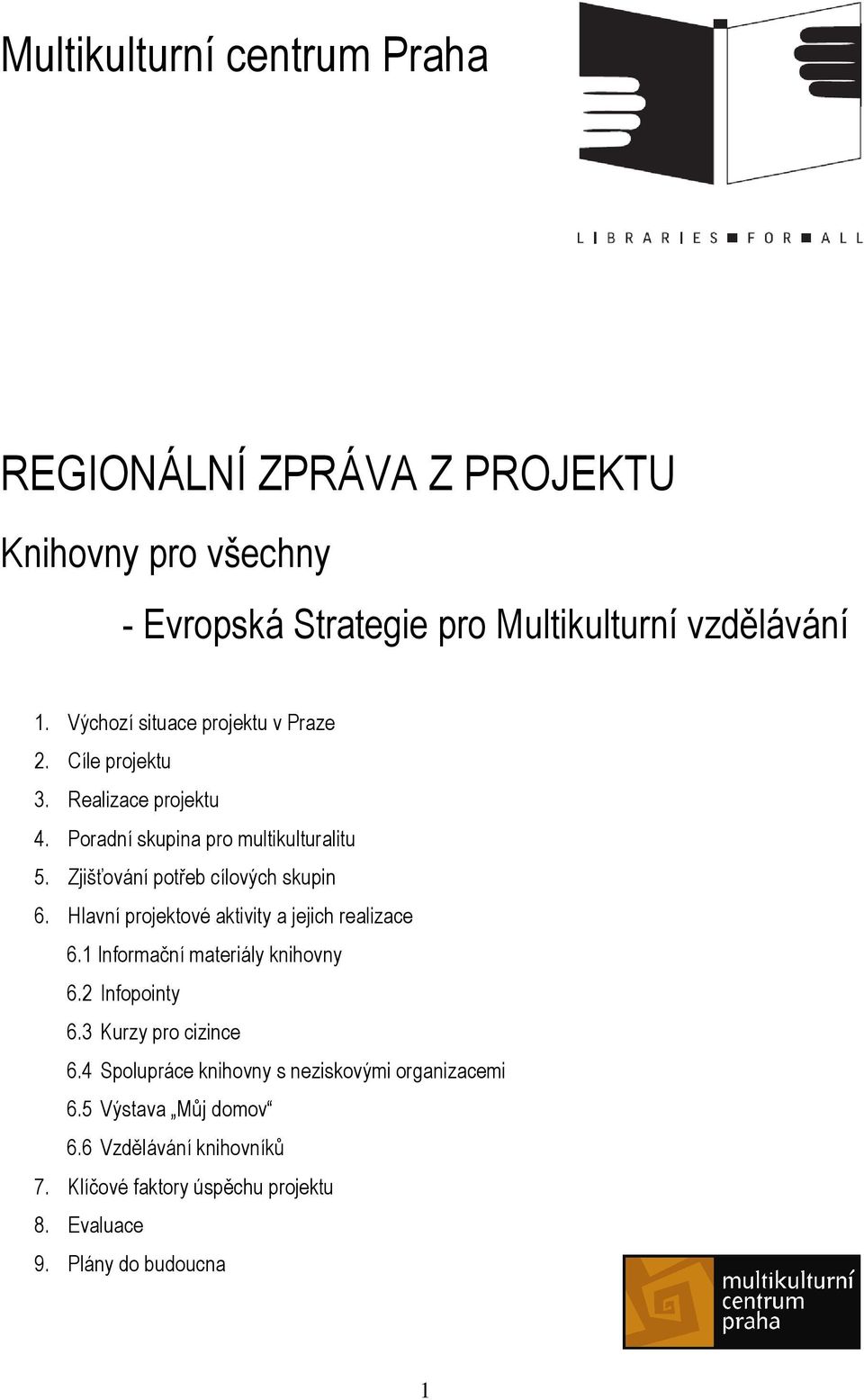 Zjišťování potřeb cílových skupin 6. Hlavní projektové aktivity a jejich realizace 6.1 Informační materiály knihovny 6.2 Infopointy 6.