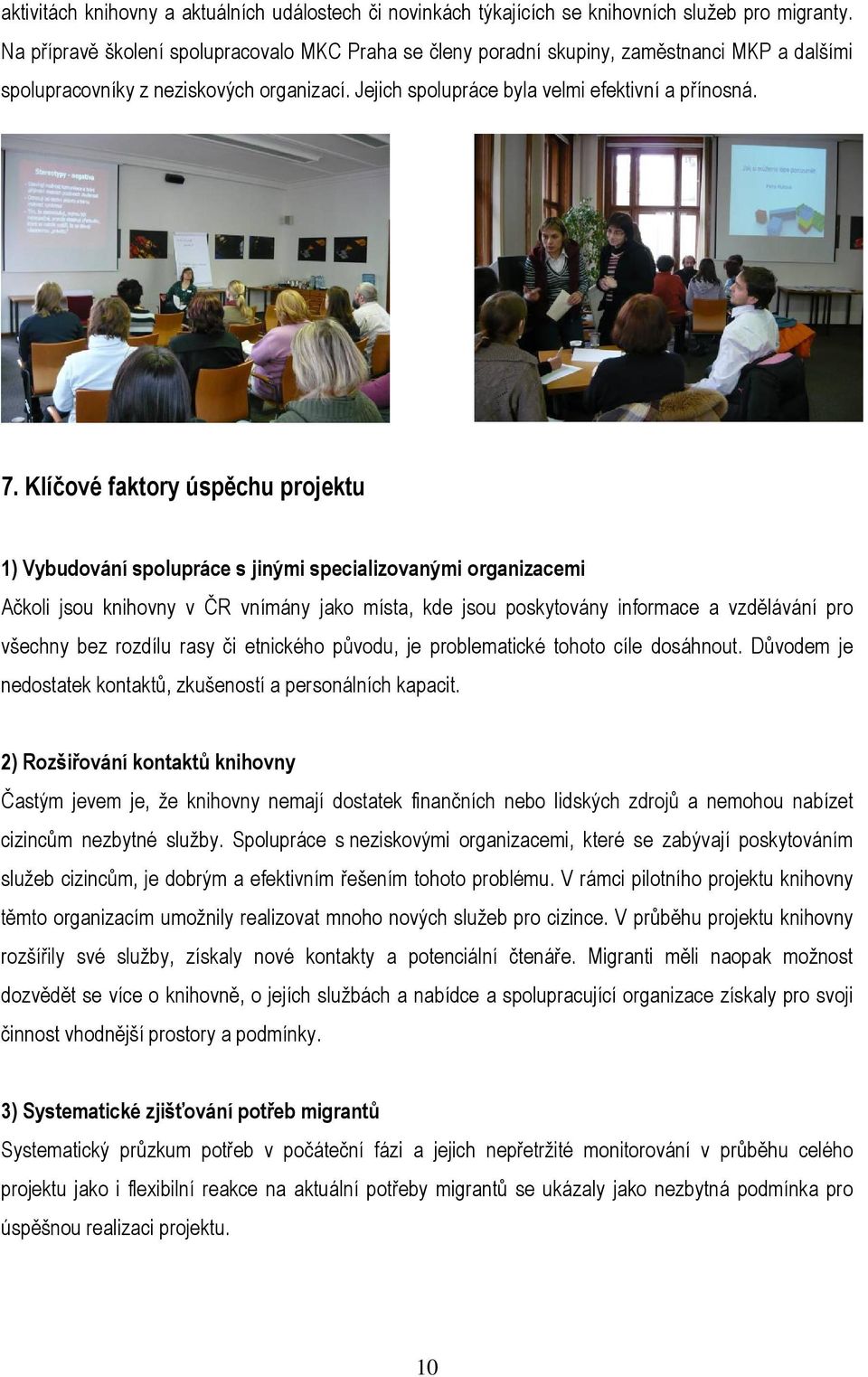 Klíčové faktory úspěchu projektu 1) Vybudování spolupráce s jinými specializovanými organizacemi Ačkoli jsou knihovny v ČR vnímány jako místa, kde jsou poskytovány informace a vzdělávání pro všechny