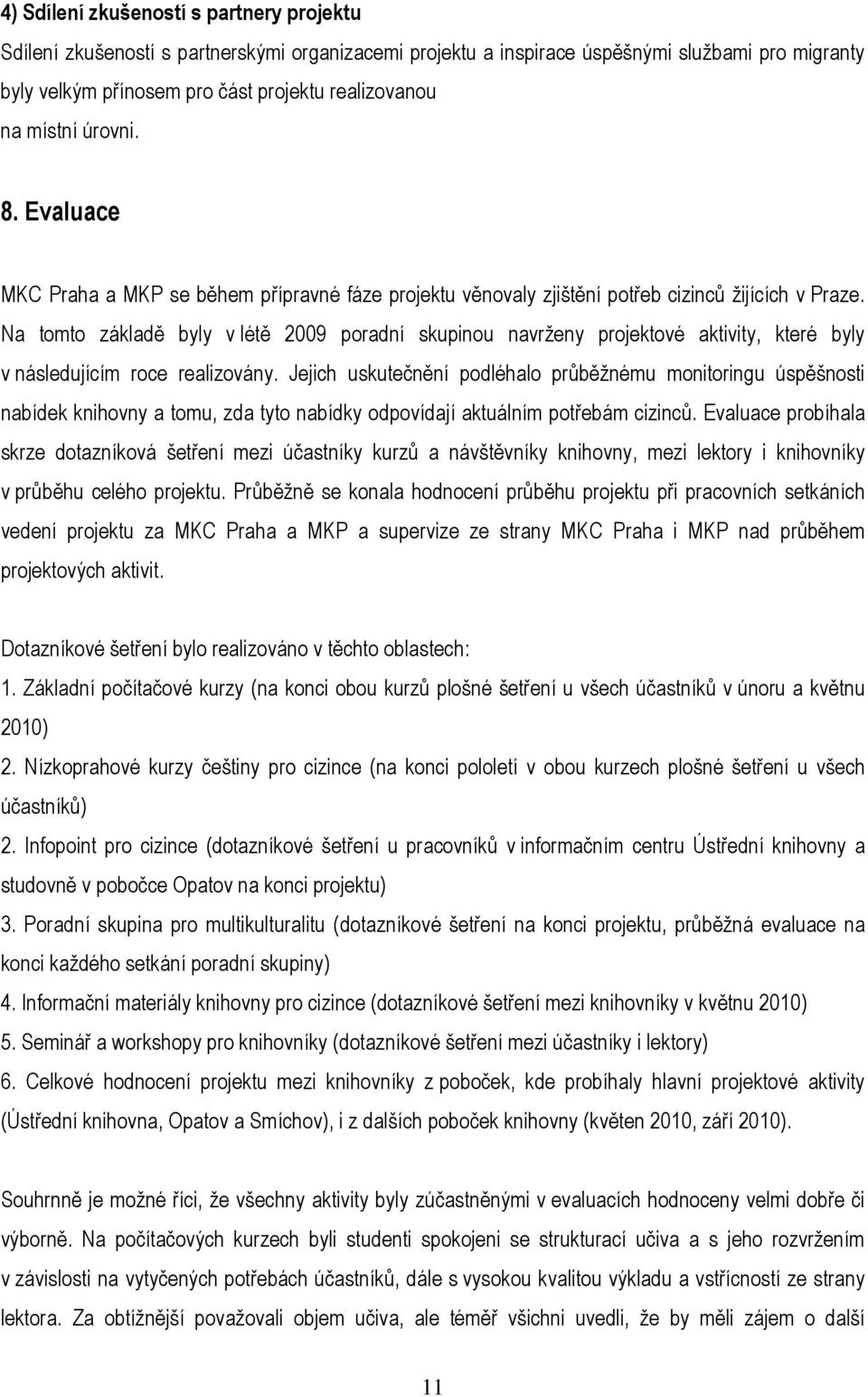 Na tomto základě byly v létě 2009 poradní skupinou navrženy projektové aktivity, které byly v následujícím roce realizovány.