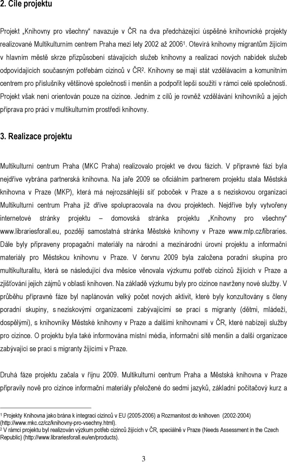 Knihovny se mají stát vzdělávacím a komunitním centrem pro příslušníky většinové společnosti i menšin a podpořit lepší soužití v rámci celé společnosti. Projekt však není orientován pouze na cizince.