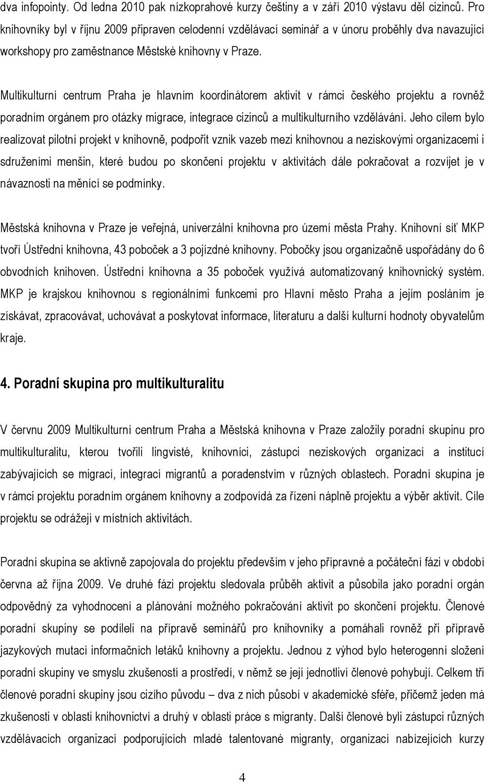 Multikulturní centrum Praha je hlavním koordinátorem aktivit v rámci českého projektu a rovněž poradním orgánem pro otázky migrace, integrace cizinců a multikulturního vzdělávání.